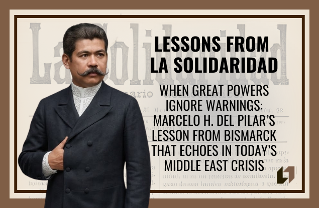When Great Powers Ignore Warnings: Marcelo H. del Pilar’s Lesson From Bismarck That Echoes in Today’s Middle East Crisis